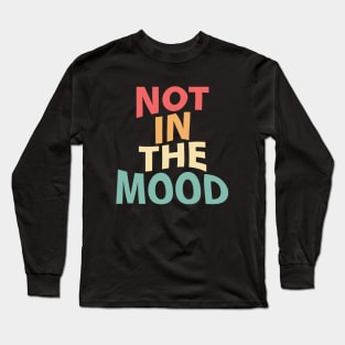 Not in the mood Long Sleeve T-Shirt